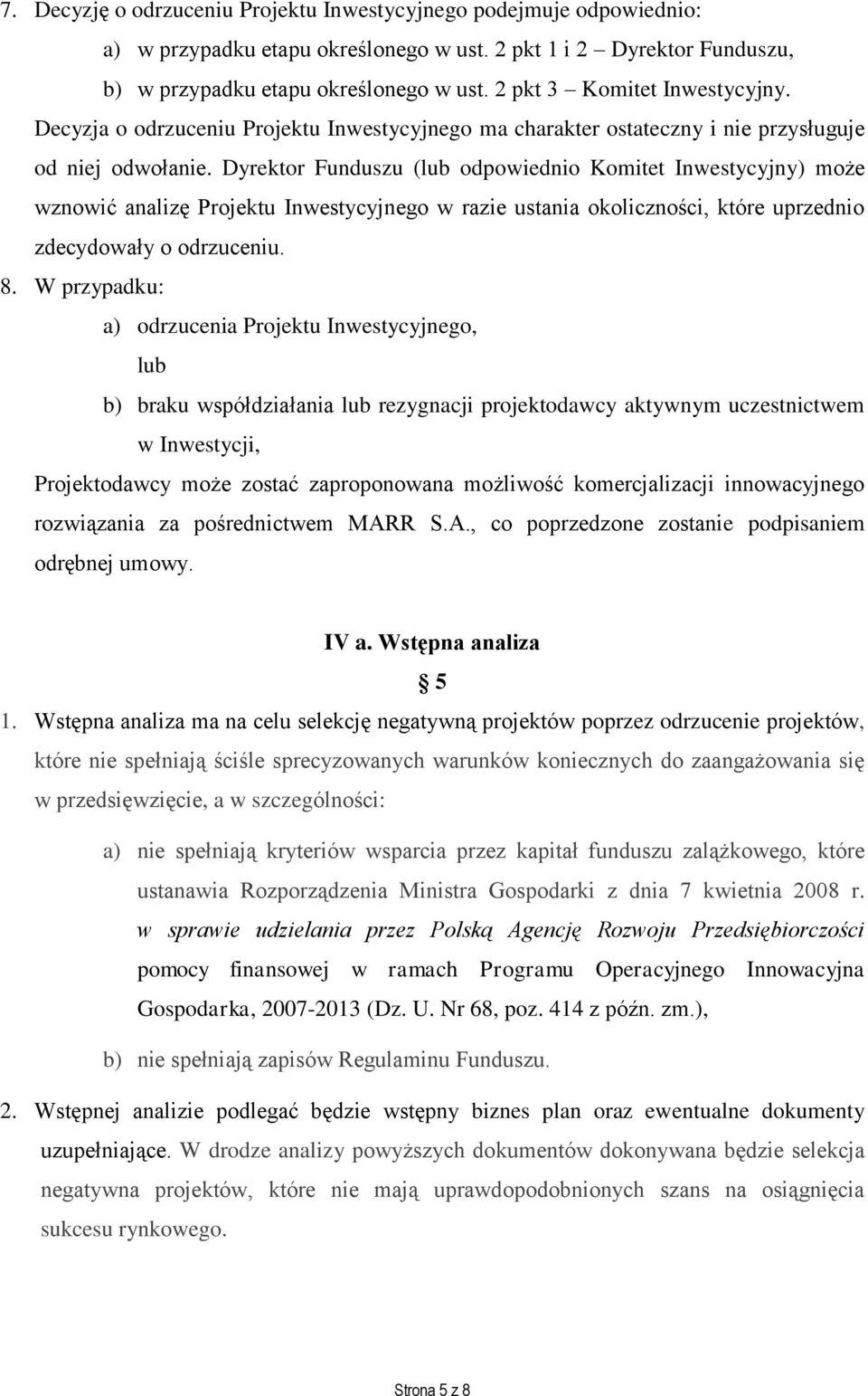 Dyrektor Funduszu (lub odpowiednio Komitet Inwestycyjny) może wznowić analizę Projektu Inwestycyjnego w razie ustania okoliczności, które uprzednio zdecydowały o odrzuceniu. 8.