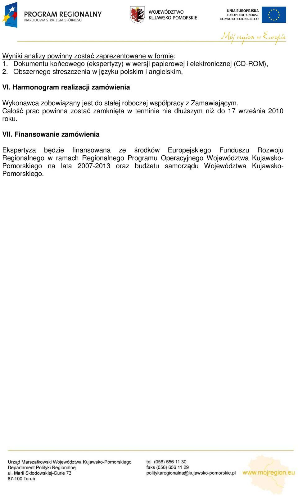 Całość prac powinna zostać zamknięta w terminie nie dłuŝszym niŝ do 17 września 2010 roku. VII.