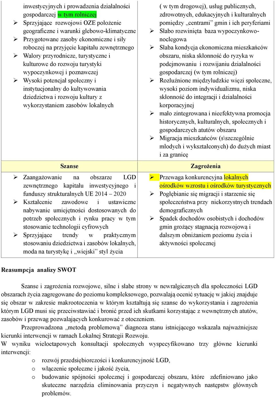 dziedzictwa i rozwoju kultury z wykorzystaniem zasobów lokalnych Zaangażowanie na obszarze LGD zewnętrznego kapitału inwestycyjnego i funduszy strukturalnych UE 2014 2020 Kształcenie zawodowe i