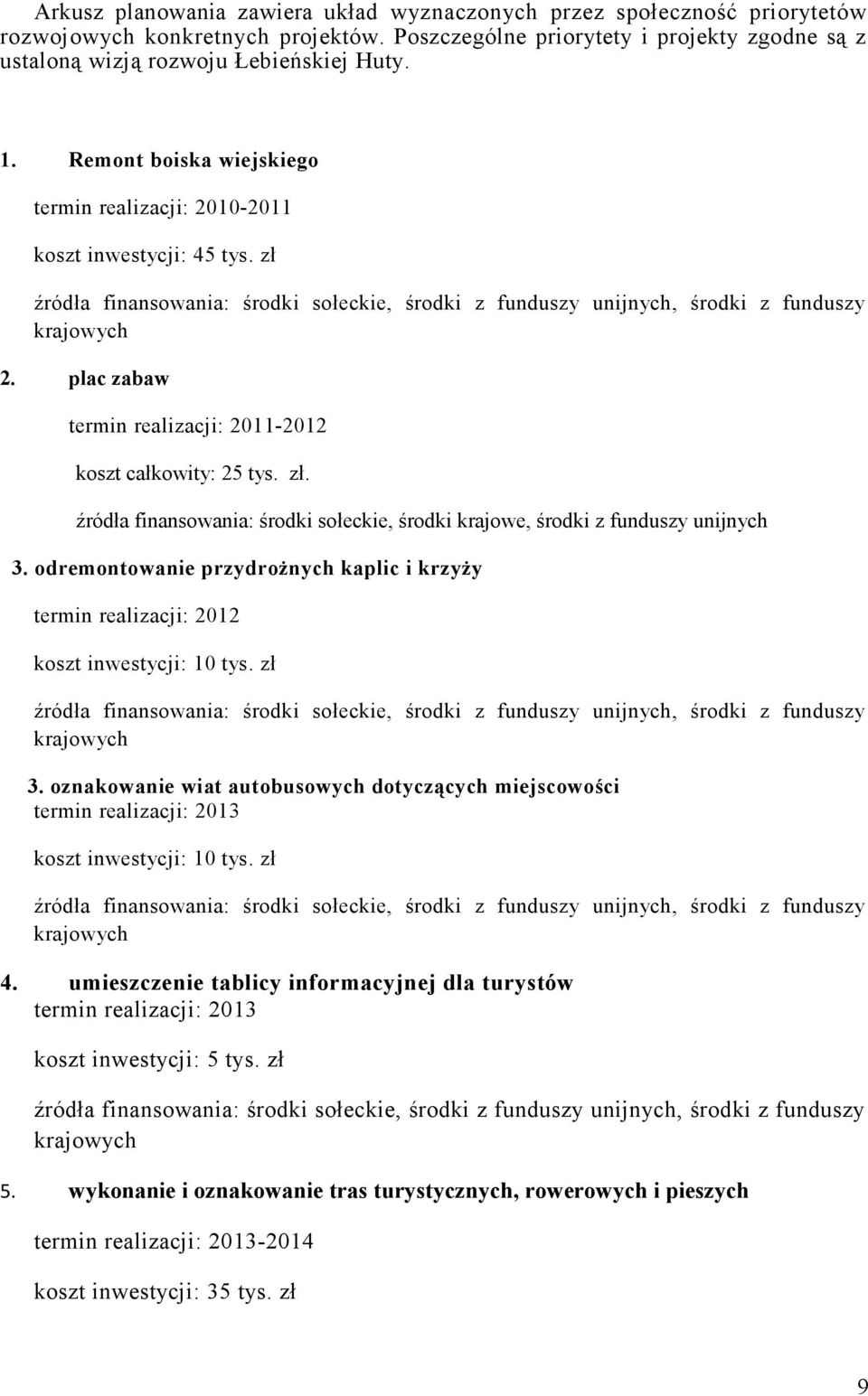 plac zabaw termin realizacji: 2011-2012 koszt całkowity: 25 tys. zł. źródła finansowania: środki sołeckie, środki krajowe, środki z funduszy unijnych 3.