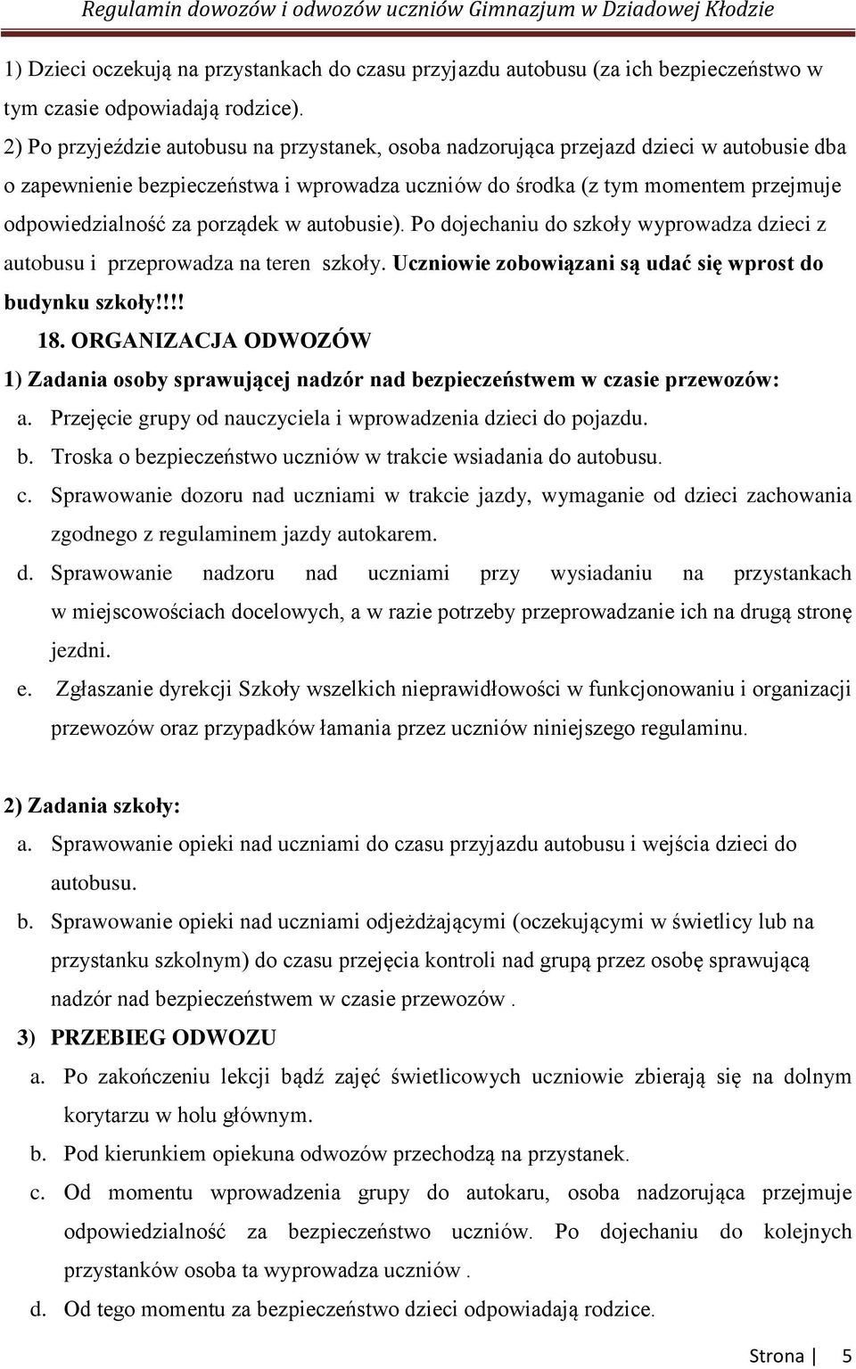 porządek w autobusie). Po dojechaniu do szkoły wyprowadza dzieci z autobusu i przeprowadza na teren szkoły. Uczniowie zobowiązani są udać się wprost do budynku szkoły!!!! 18.