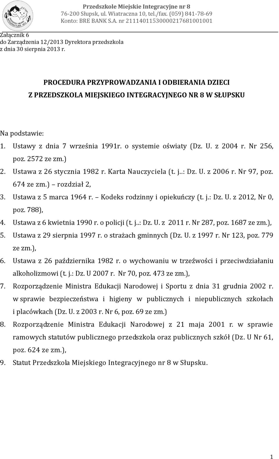 PROCEDURA PRZYPROWADZANIA I ODBIERANIA DZIECI Z PRZEDSZKOLA MIEJSKIEGO INTEGRACYJNEGO NR 8 W SŁUPSKU Na podstawie: 1. Ustawy z dnia 7 września 1991r. o systemie oświaty (Dz. U. z 2004 r. Nr 256, poz.