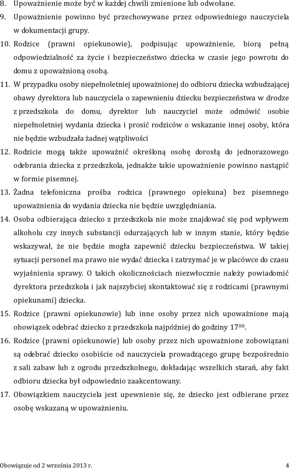 W przypadku osoby niepełnoletniej upoważnionej do odbioru dziecka wzbudzającej obawy dyrektora lub nauczyciela o zapewnieniu dziecku bezpieczeństwa w drodze z przedszkola do domu, dyrektor lub