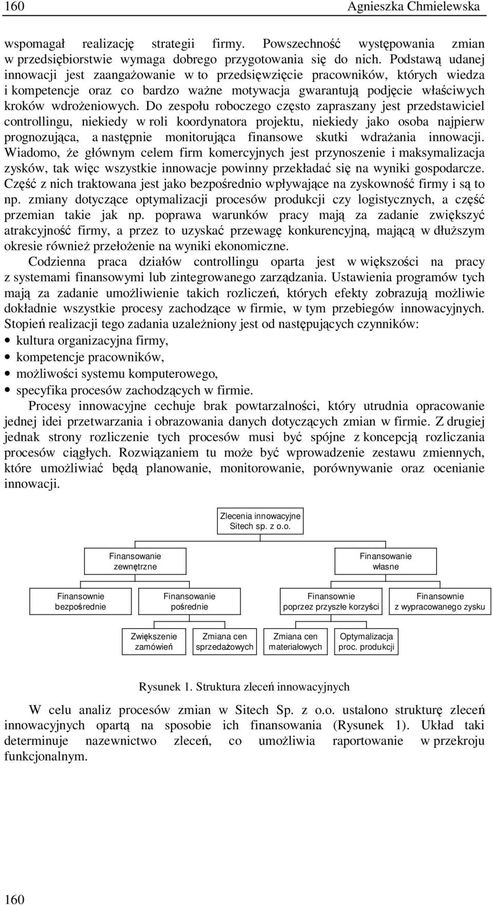 Do zespołu roboczego czsto zapraszany jest przedstawiciel controllingu, niekiedy w roli koordynatora projektu, niekiedy jako osoba najpierw prognozujca, a nastpnie monitorujca finansowe skutki