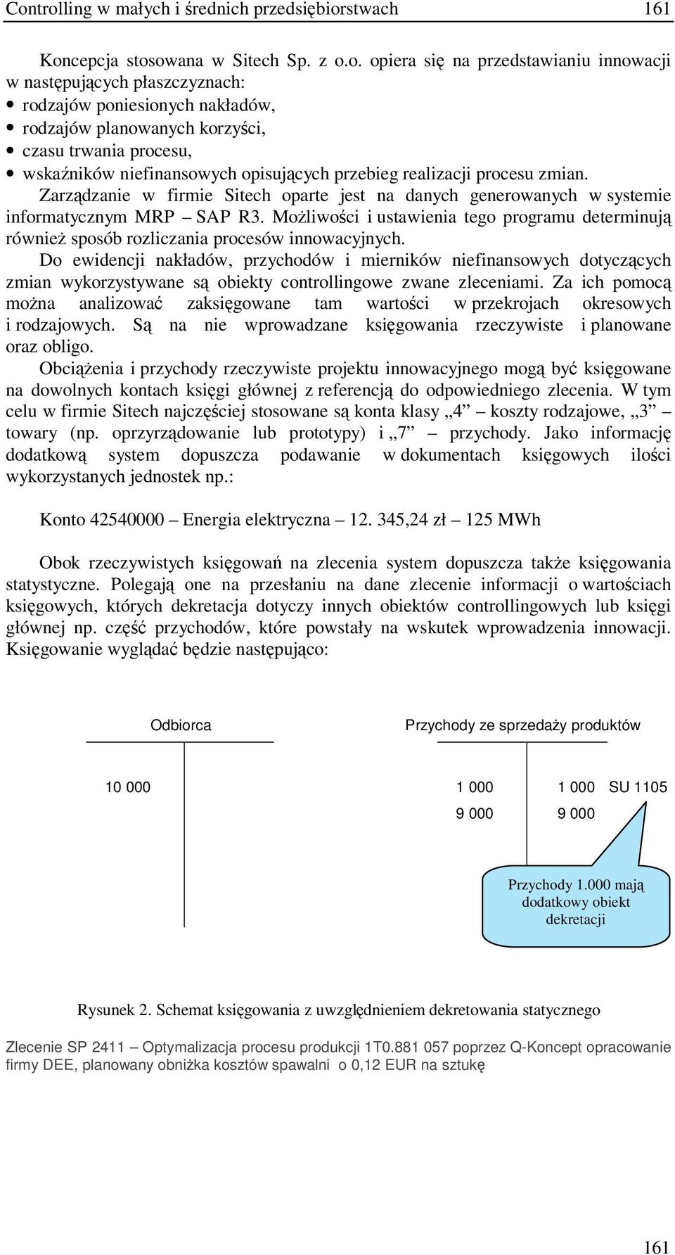 Zarzdzanie w firmie Sitech oparte jest na danych generowanych w systemie informatycznym MRP SAP R3. Moliwoci i ustawienia tego programu determinuj równie sposób rozliczania procesów innowacyjnych.