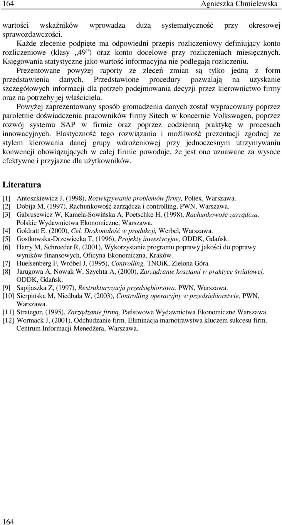 Ksigowania statystyczne jako warto informacyjna nie podlegaj rozliczeniu. Prezentowane powyej raporty ze zlece zmian s tylko jedn z form przedstawienia danych.