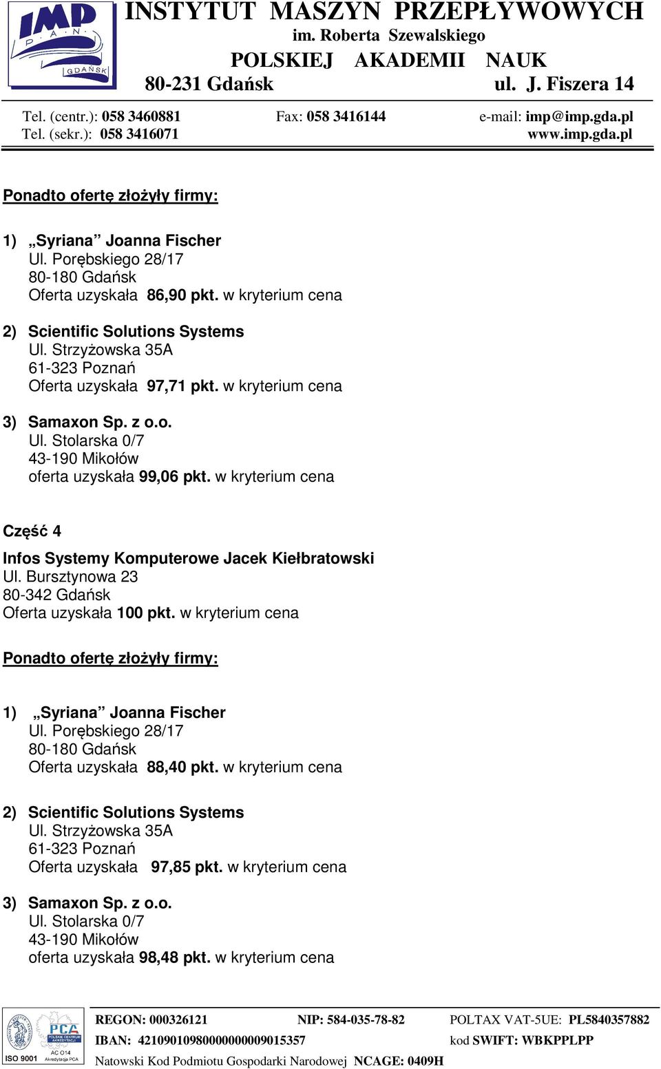 w kryterium cena Część 4 Infos Systemy Komputerowe Jacek Kiełbratowski 1) Syriana Joanna Fischer Oferta uzyskała 88,40