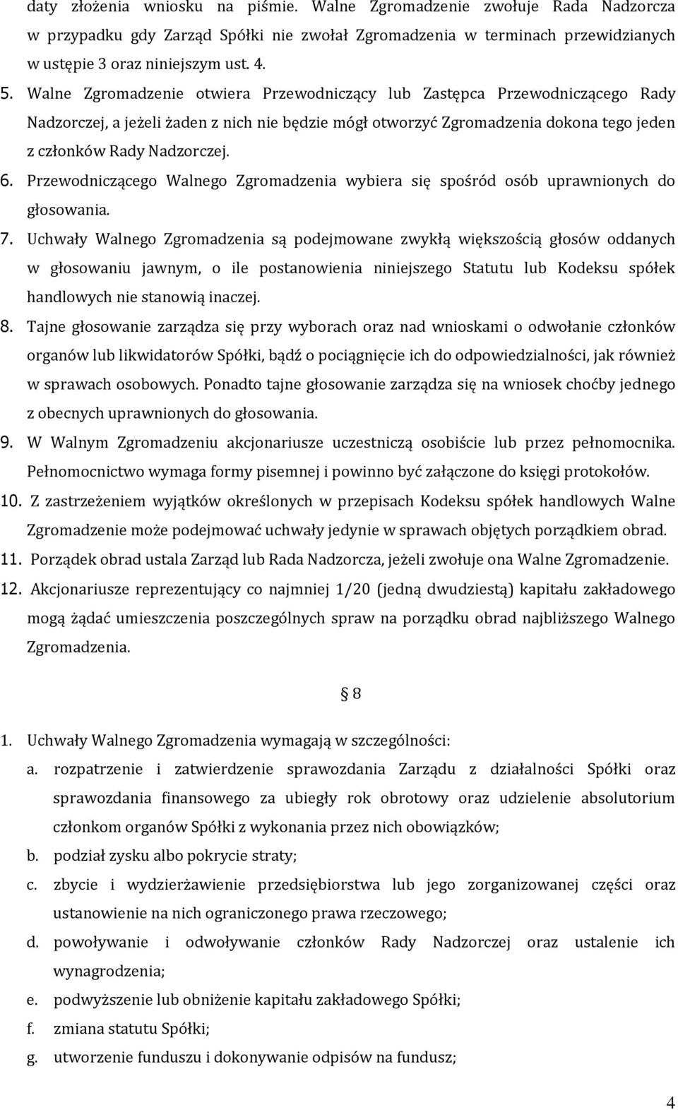 Przewodniczącego Walnego Zgromadzenia wybiera się spośród osób uprawnionych do głosowania. 7.