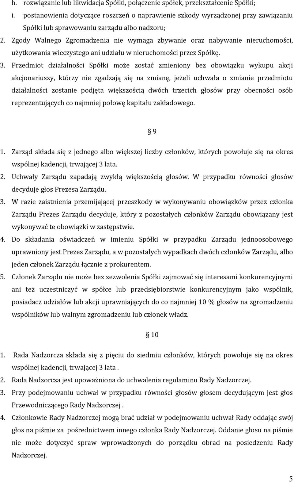 Zgody Walnego Zgromadzenia nie wymaga zbywanie oraz nabywanie nieruchomości, użytkowania wieczystego ani udziału w nieruchomości przez Spółkę. 3.