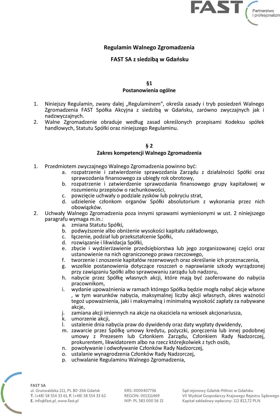 Walne Zgromadzenie obraduje według zasad określonych przepisami Kodeksu spółek handlowych, Statutu Spółki oraz niniejszego Regulaminu. 2 Zakres kompetencji Walnego Zgromadzenia 1.