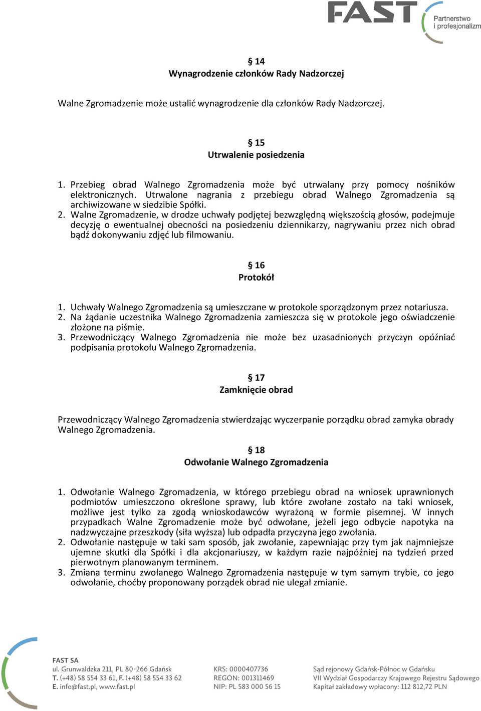 Walne Zgromadzenie, w drodze uchwały podjętej bezwzględną większością głosów, podejmuje decyzję o ewentualnej obecności na posiedzeniu dziennikarzy, nagrywaniu przez nich obrad bądź dokonywaniu zdjęć