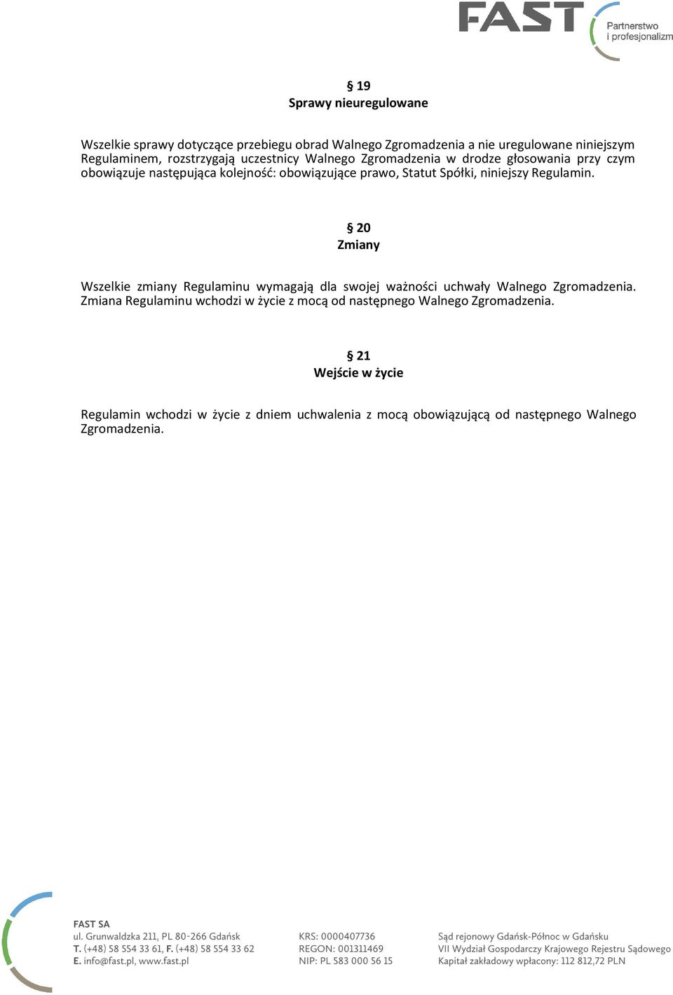 Regulamin. 20 Zmiany Wszelkie zmiany Regulaminu wymagają dla swojej ważności uchwały Walnego Zgromadzenia.