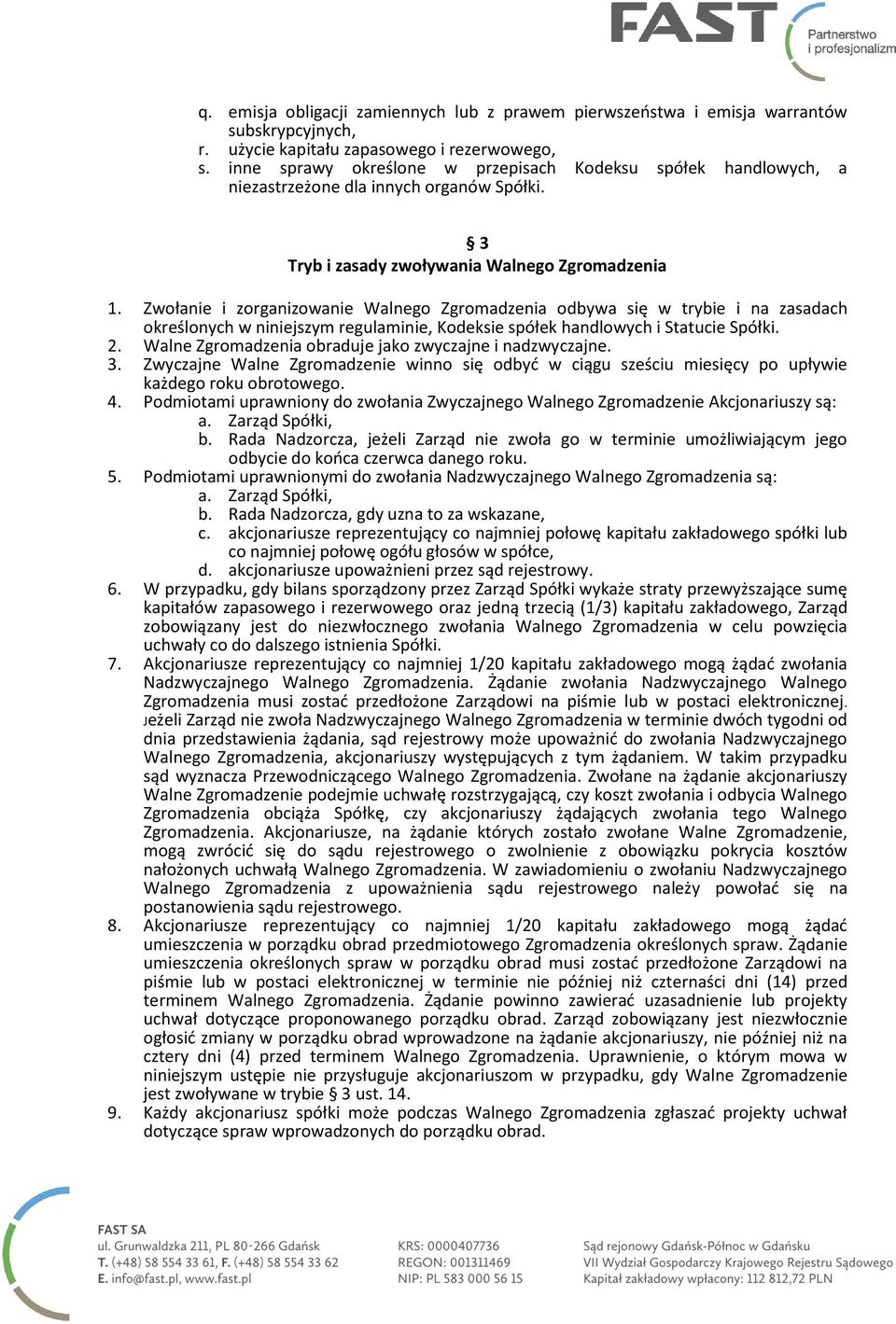 Zwołanie i zorganizowanie Walnego Zgromadzenia odbywa się w trybie i na zasadach określonych w niniejszym regulaminie, Kodeksie spółek handlowych i Statucie Spółki. 2.
