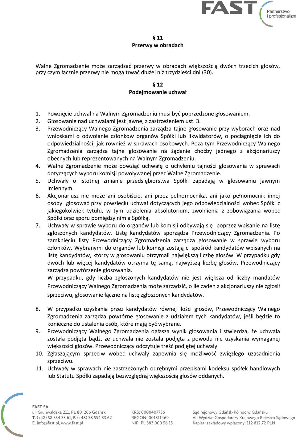 3. Przewodniczący Walnego Zgromadzenia zarządza tajne głosowanie przy wyborach oraz nad wnioskami o odwołanie członków organów Spółki lub likwidatorów, o pociągnięcie ich do odpowiedzialności, jak