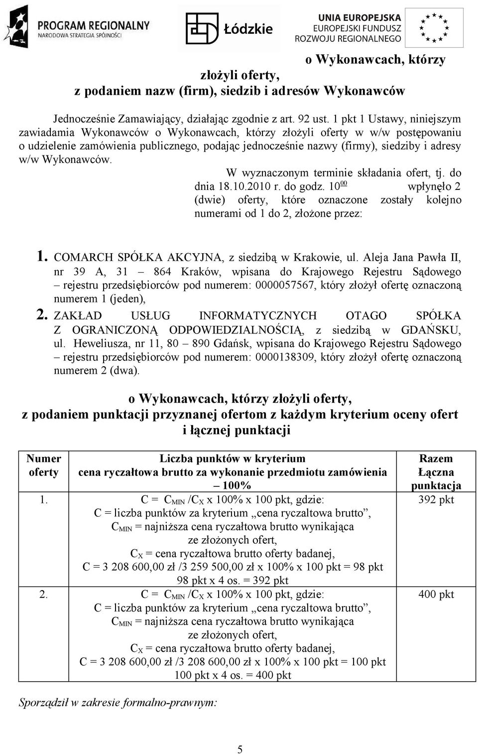 Wykonawców. W wyznaczonym terminie składania ofert, tj. do dnia 18.10.2010 r. do godz. 10 00 wpłynęło 2 (dwie) oferty, które oznaczone zostały kolejno numerami od 1 do 2, złożone przez: 1.