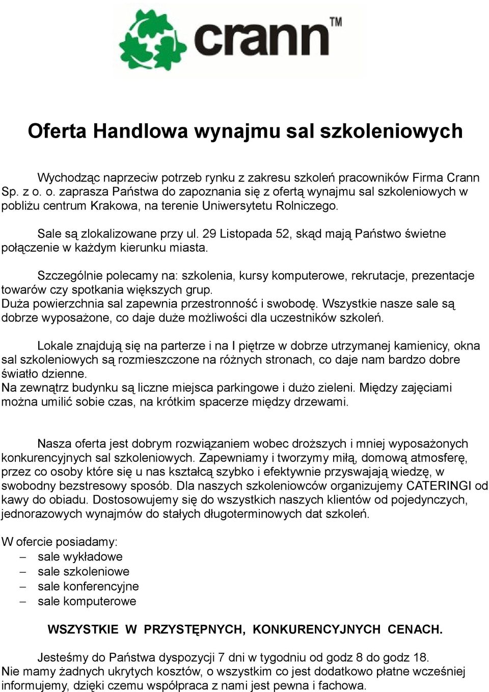 29 Listopada 52, skąd mają Państwo świetne połączenie w każdym kierunku miasta. Szczególnie polecamy na: szkolenia, kursy komputerowe, rekrutacje, prezentacje towarów czy spotkania większych grup.