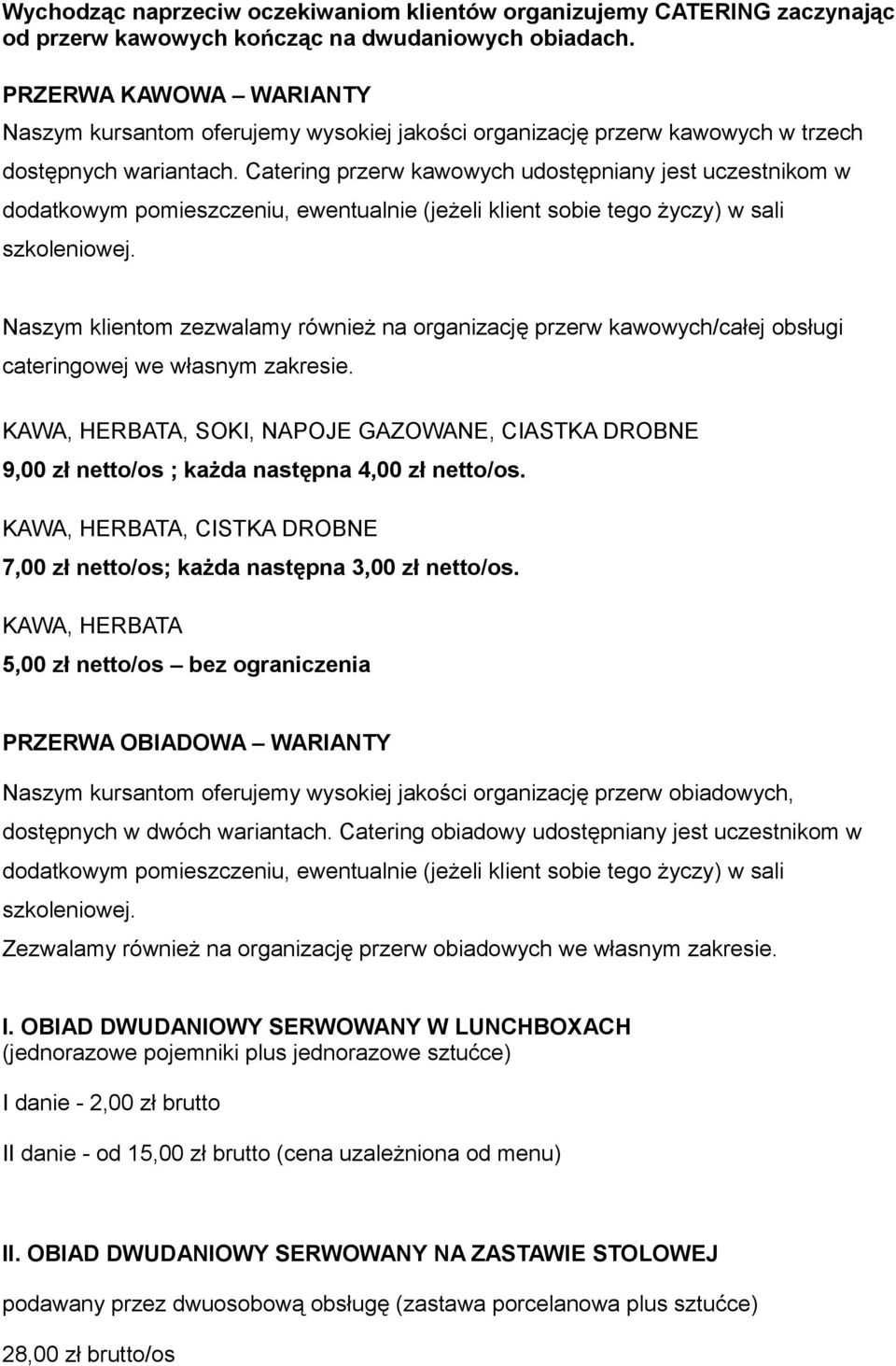 Catering przerw kawowych udostępniany jest uczestnikom w dodatkowym pomieszczeniu, ewentualnie (jeżeli klient sobie tego życzy) w sali szkoleniowej.