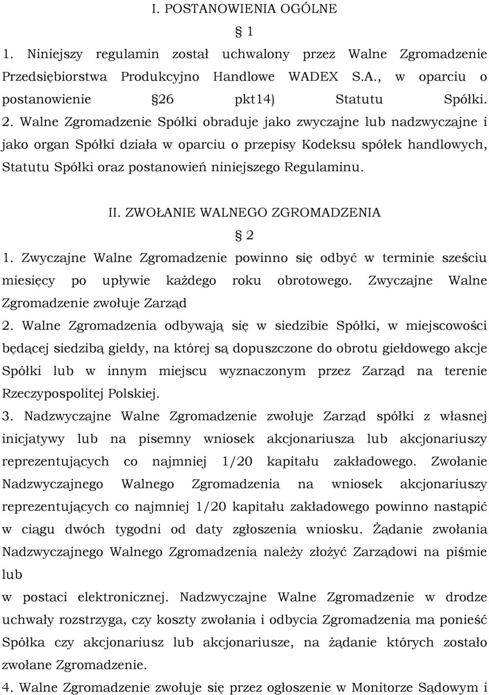 Walne Zgromadzenie Spółki obraduje jako zwyczajne lub nadzwyczajne i jako organ Spółki działa w oparciu o przepisy Kodeksu spółek handlowych, Statutu Spółki oraz postanowień niniejszego Regulaminu.