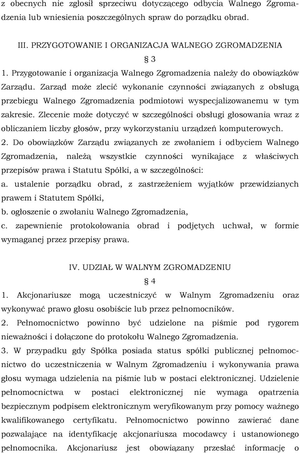 Zarząd może zlecić wykonanie czynności związanych z obsługą przebiegu Walnego Zgromadzenia podmiotowi wyspecjalizowanemu w tym zakresie.