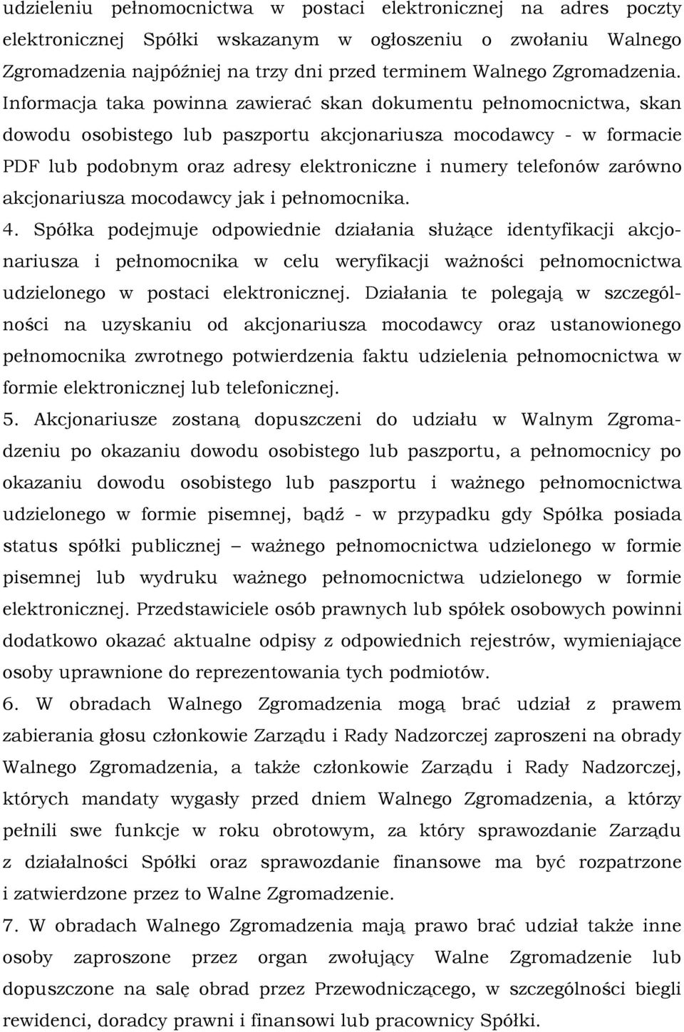 Informacja taka powinna zawierać skan dokumentu pełnomocnictwa, skan dowodu osobistego lub paszportu akcjonariusza mocodawcy - w formacie PDF lub podobnym oraz adresy elektroniczne i numery telefonów