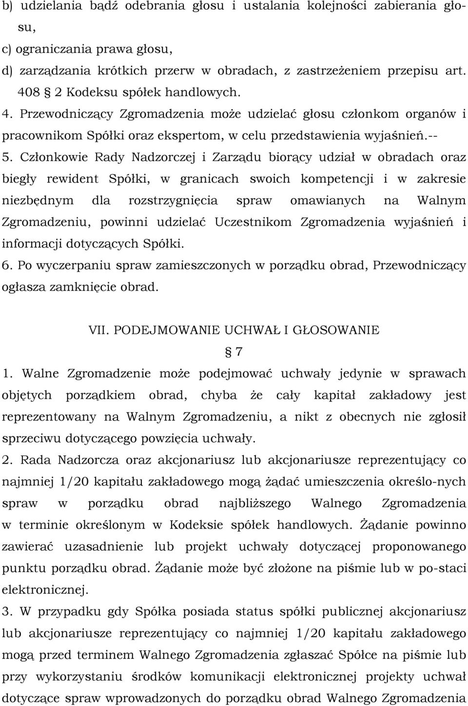 Członkowie Rady Nadzorczej i Zarządu biorący udział w obradach oraz biegły rewident Spółki, w granicach swoich kompetencji i w zakresie niezbędnym dla rozstrzygnięcia spraw omawianych na Walnym