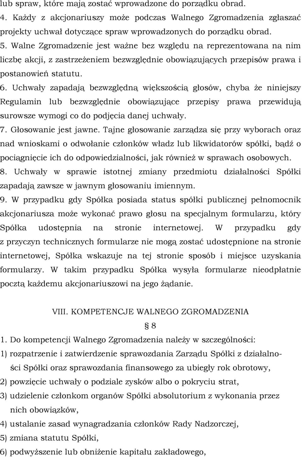 Uchwały zapadają bezwzględną większością głosów, chyba że niniejszy Regulamin lub bezwzględnie obowiązujące przepisy prawa przewidują surowsze wymogi co do podjęcia danej uchwały. 7.