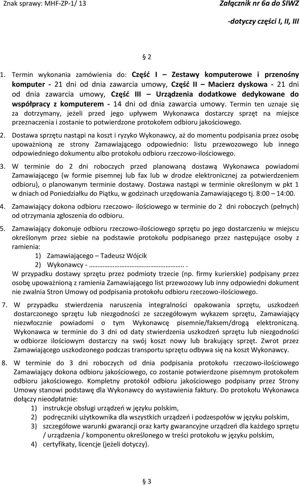 Termin ten uznaje się za dotrzymany, jeżeli przed jego upływem Wykonawca dostarczy sprzęt na miejsce przeznaczenia i zostanie to potwierdzone protokołem odbioru jakościowego. 2.