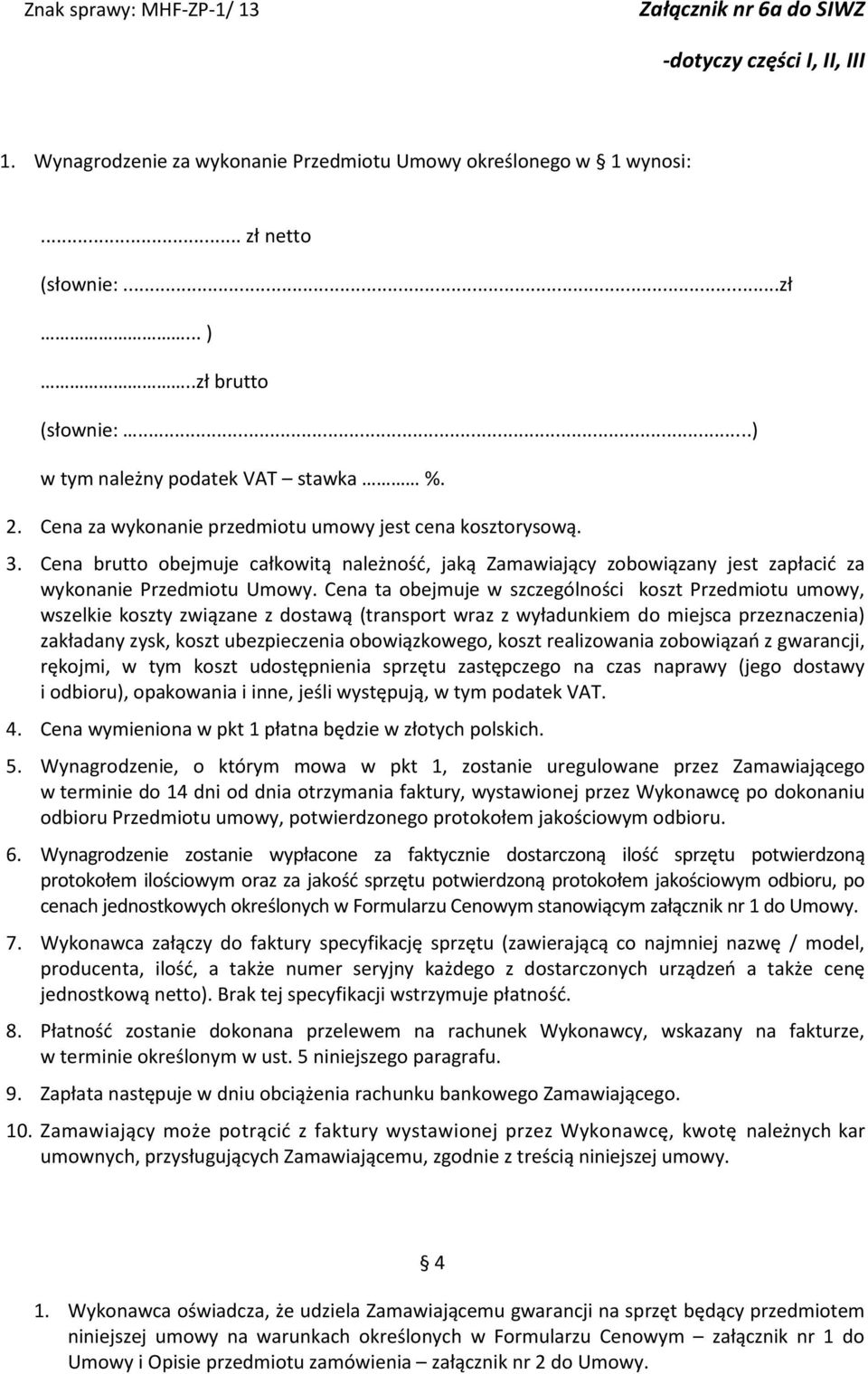 Cena ta obejmuje w szczególności koszt Przedmiotu umowy, wszelkie koszty związane z dostawą (transport wraz z wyładunkiem do miejsca przeznaczenia) zakładany zysk, koszt ubezpieczenia obowiązkowego,