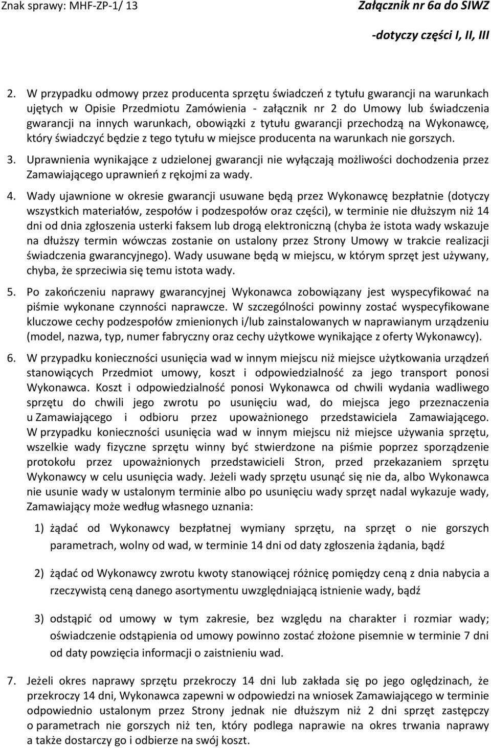 Uprawnienia wynikające z udzielonej gwarancji nie wyłączają możliwości dochodzenia przez Zamawiającego uprawnień z rękojmi za wady. 4.