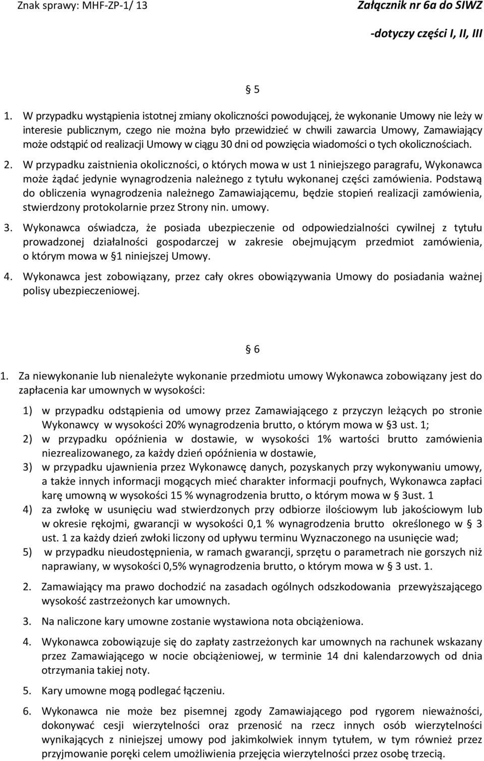 W przypadku zaistnienia okoliczności, o których mowa w ust 1 niniejszego paragrafu, Wykonawca może żądać jedynie wynagrodzenia należnego z tytułu wykonanej części zamówienia.