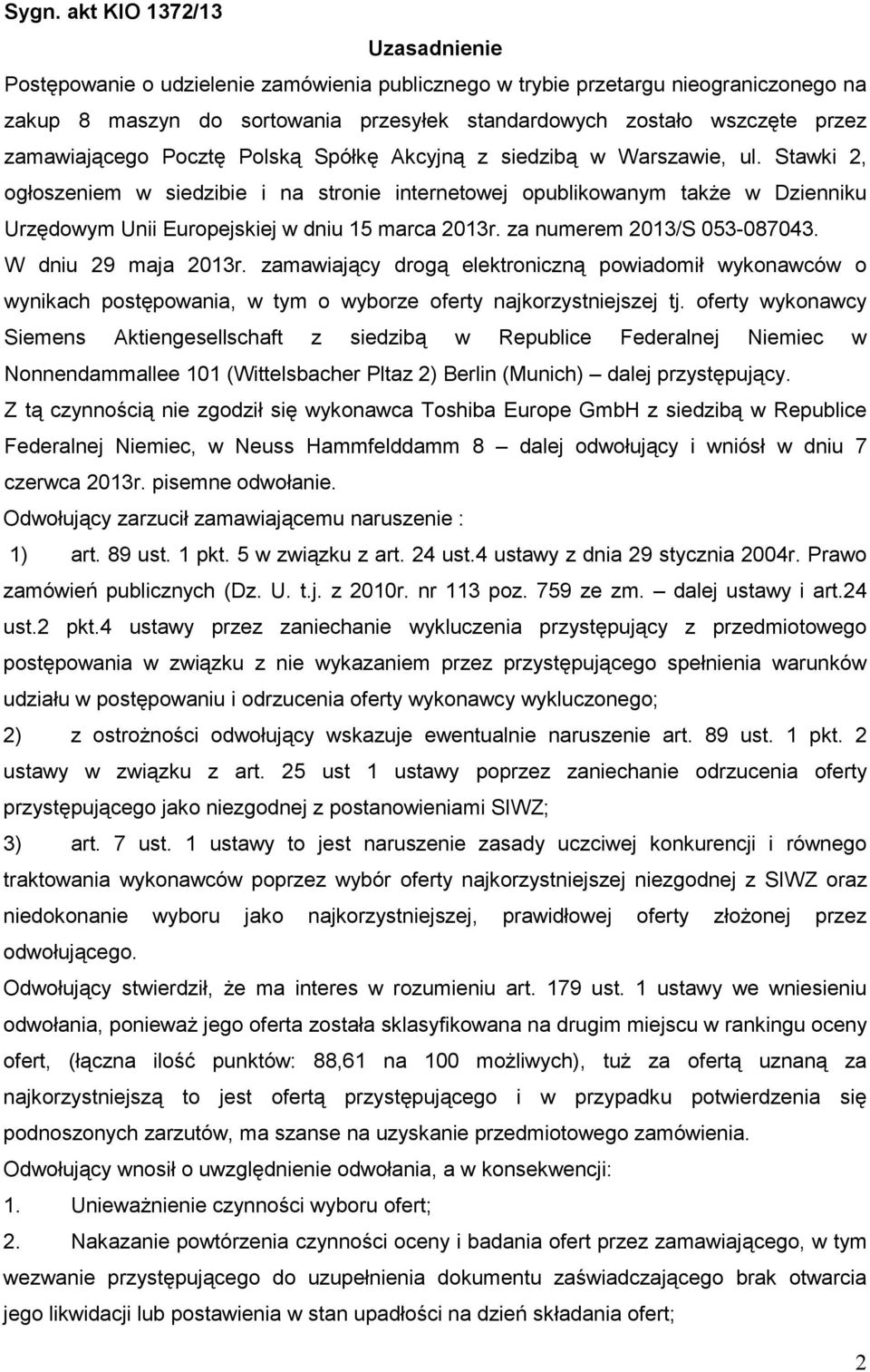 Stawki 2, ogłoszeniem w siedzibie i na stronie internetowej opublikowanym takŝe w Dzienniku Urzędowym Unii Europejskiej w dniu 15 marca 2013r. za numerem 2013/S 053-087043. W dniu 29 maja 2013r.