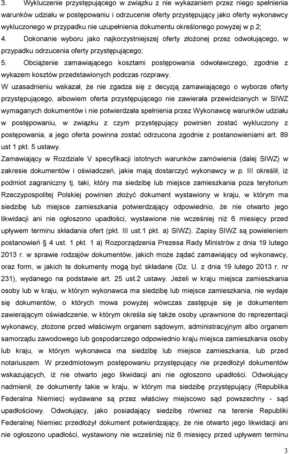 ObciąŜenie zamawiającego kosztami postępowania odwoławczego, zgodnie z wykazem kosztów przedstawionych podczas rozprawy.