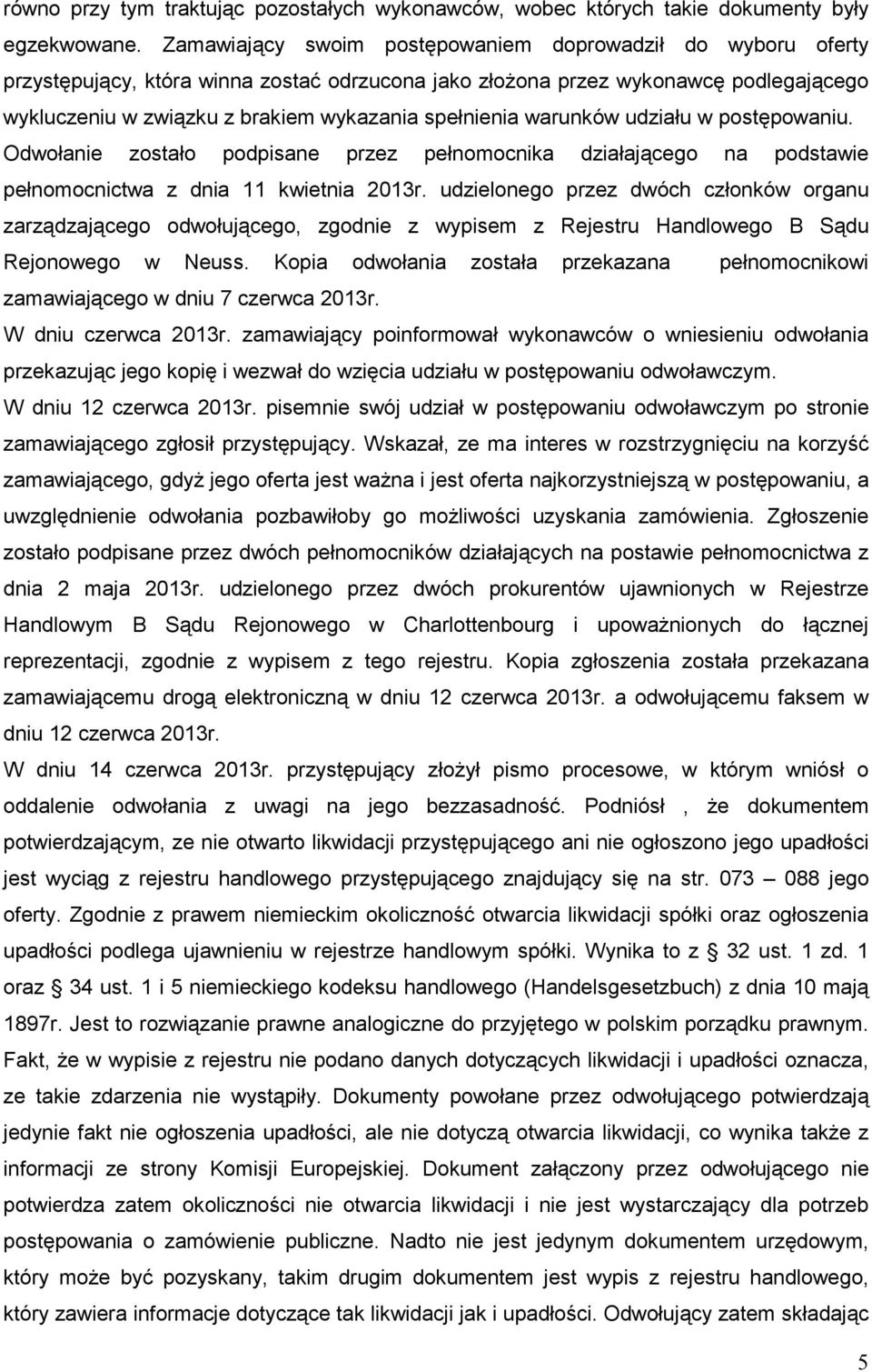 spełnienia warunków udziału w postępowaniu. Odwołanie zostało podpisane przez pełnomocnika działającego na podstawie pełnomocnictwa z dnia 11 kwietnia 2013r.