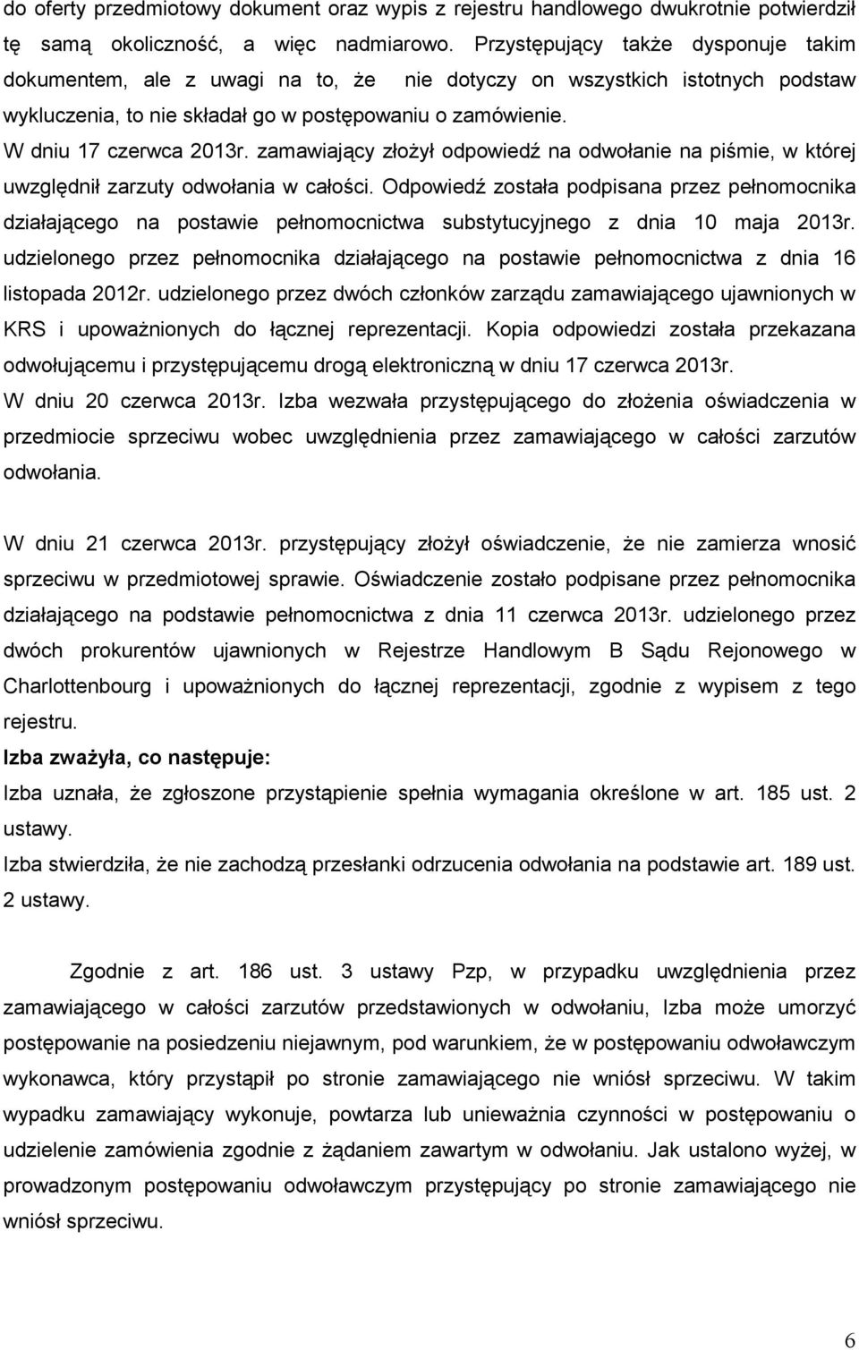 zamawiający złoŝył odpowiedź na odwołanie na piśmie, w której uwzględnił zarzuty odwołania w całości.