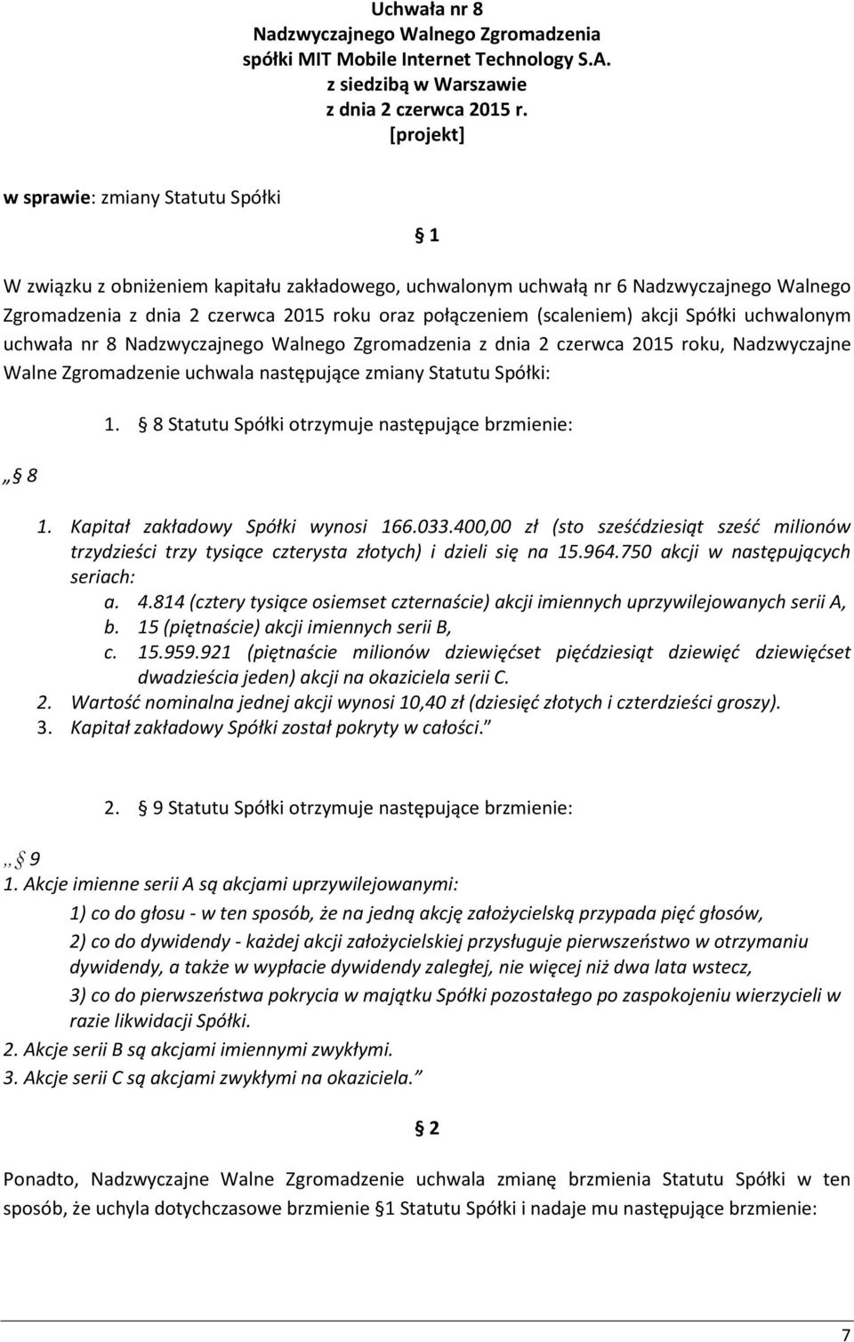 8 Statutu Spółki otrzymuje następujące brzmienie: 1. Kapitał zakładowy Spółki wynosi 166.033.400,00 zł (sto sześćdziesiąt sześć milionów trzydzieści trzy tysiące czterysta złotych) i dzieli się na 15.