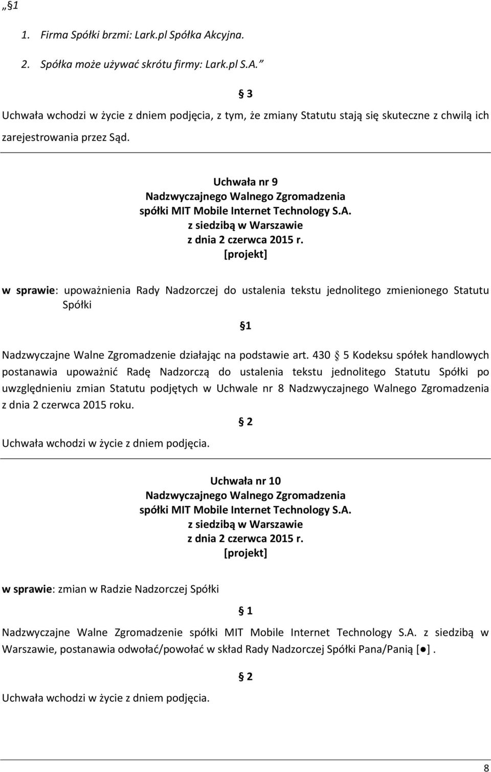 430 5 Kodeksu spółek handlowych postanawia upoważnić Radę Nadzorczą do ustalenia tekstu jednolitego Statutu Spółki po uwzględnieniu zmian Statutu podjętych w Uchwale nr 8 z dnia 2 czerwca 2015 roku.