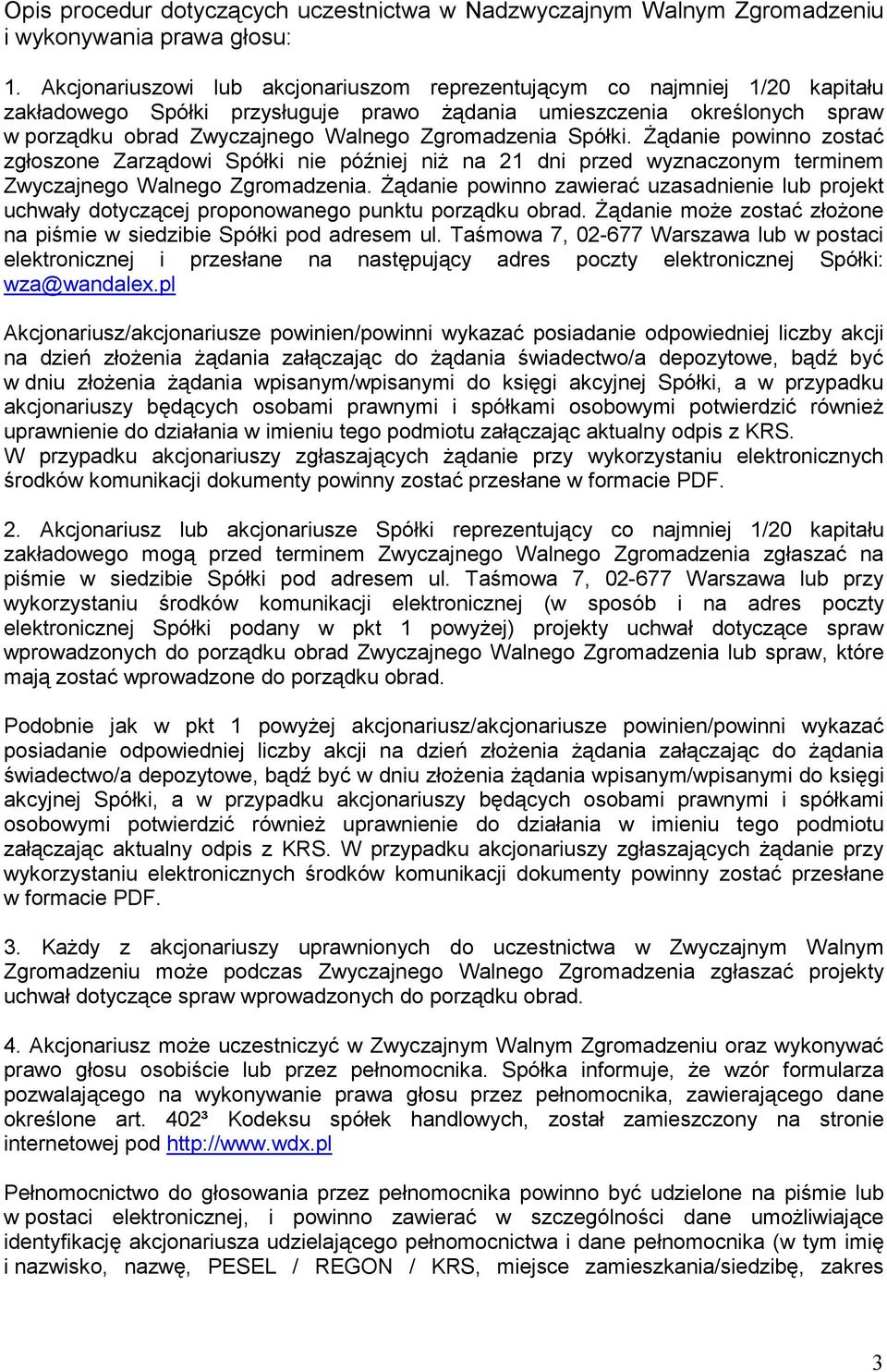 Zgromadzenia Spółki. śądanie powinno zostać zgłoszone Zarządowi Spółki nie później niŝ na 21 dni przed wyznaczonym terminem Zwyczajnego Walnego Zgromadzenia.