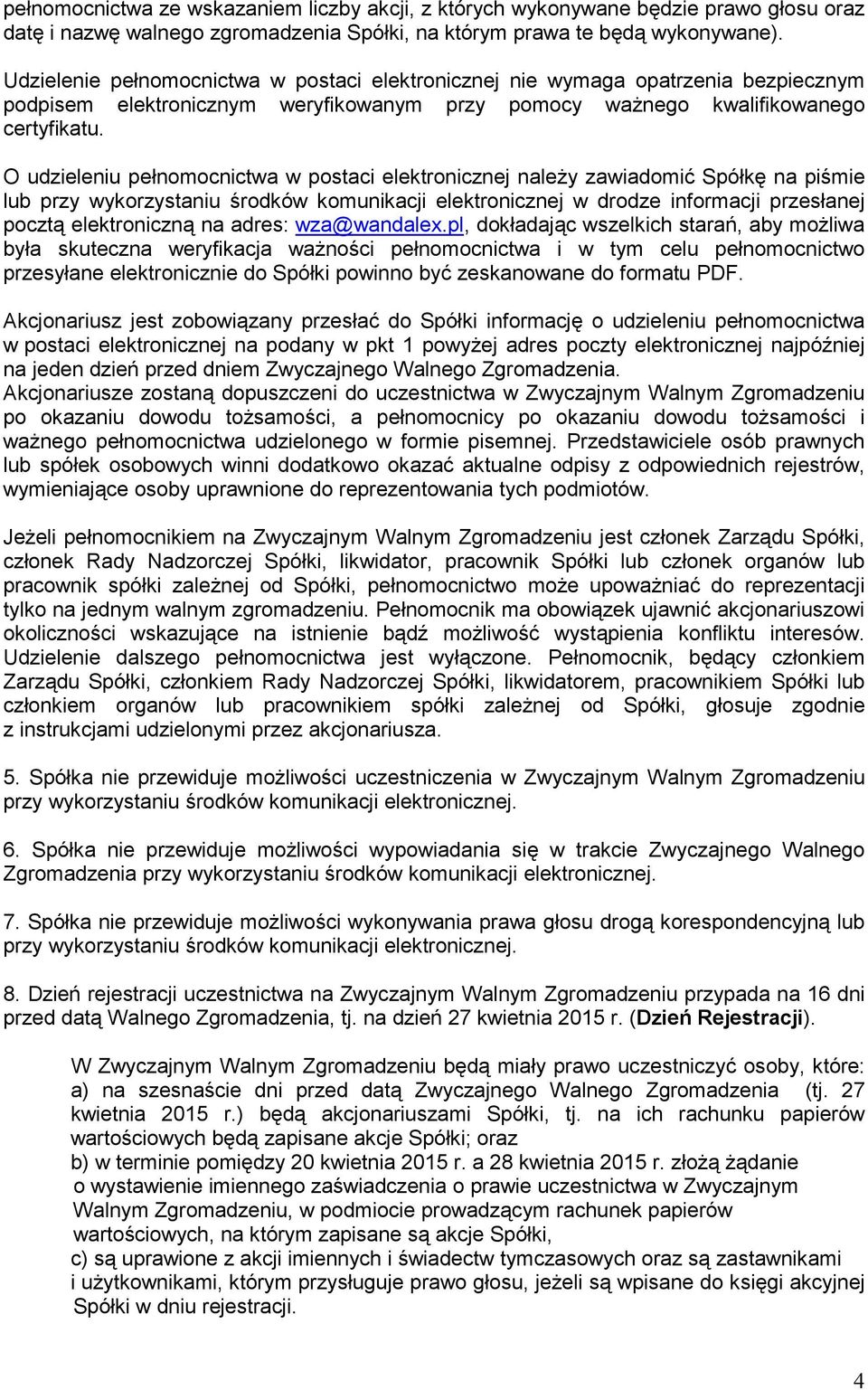 O udzieleniu pełnomocnictwa w postaci elektronicznej naleŝy zawiadomić Spółkę na piśmie lub przy wykorzystaniu środków komunikacji elektronicznej w drodze informacji przesłanej pocztą elektroniczną