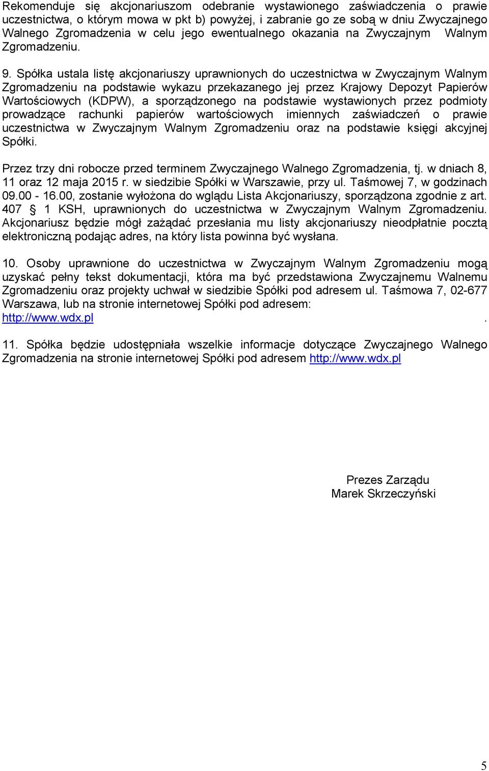 Spółka ustala listę akcjonariuszy uprawnionych do uczestnictwa w Zwyczajnym Walnym Zgromadzeniu na podstawie wykazu przekazanego jej przez Krajowy Depozyt Papierów Wartościowych (KDPW), a