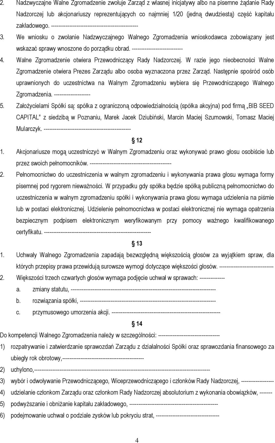 ---------------------------- 4. Walne Zgromadzenie otwiera Przewodniczący Rady Nadzorczej. W razie jego nieobecności Walne Zgromadzenie otwiera Prezes Zarządu albo osoba wyznaczona przez Zarząd.