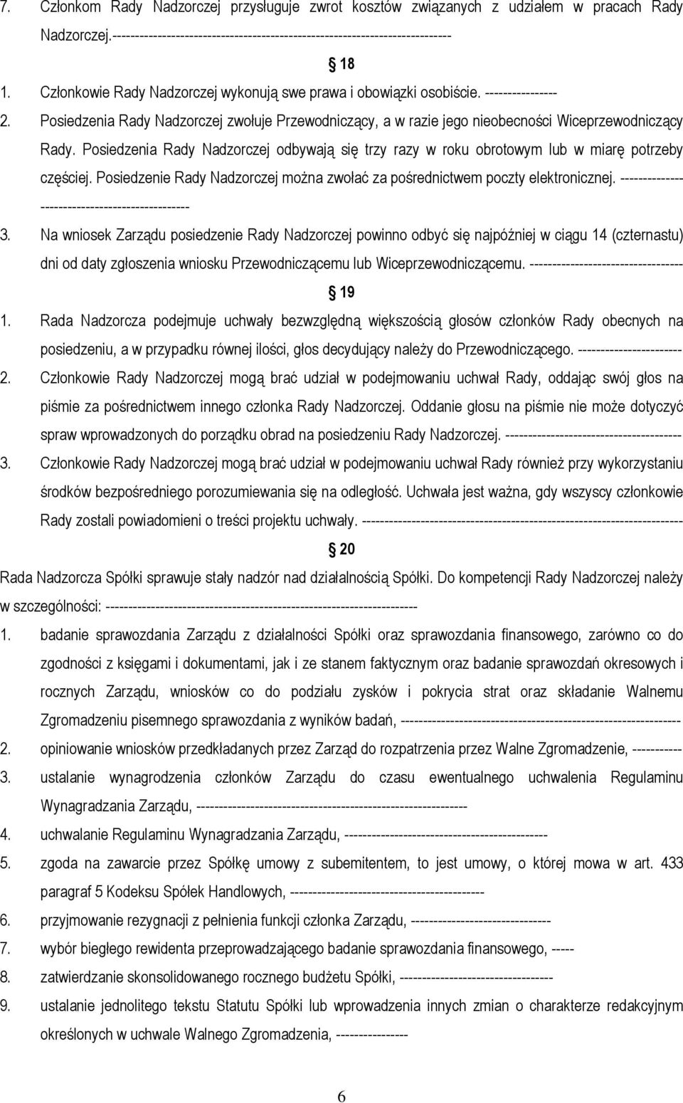 Posiedzenia Rady Nadzorczej odbywają się trzy razy w roku obrotowym lub w miarę potrzeby częściej. Posiedzenie Rady Nadzorczej można zwołać za pośrednictwem poczty elektronicznej.