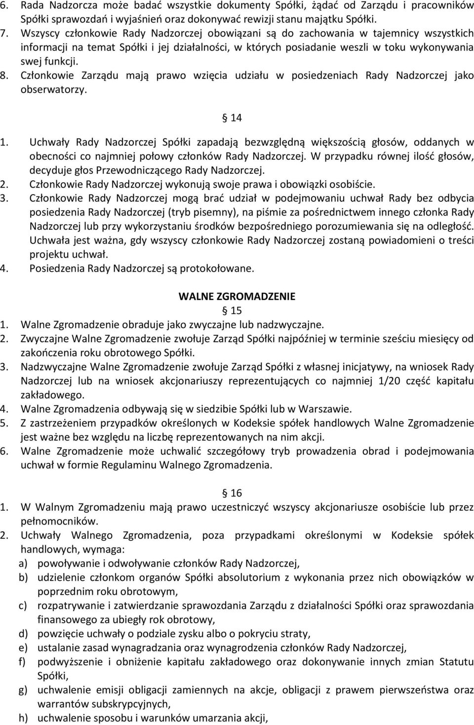 Członkowie Zarządu mają prawo wzięcia udziału w posiedzeniach Rady Nadzorczej jako obserwatorzy. 14 1.