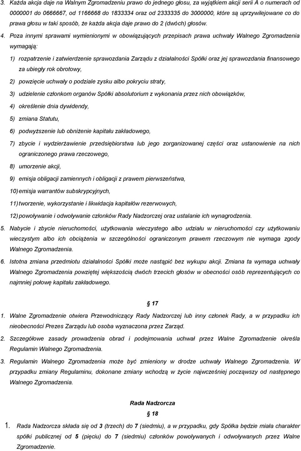 Poza innymi sprawami wymienionymi w obowiązujących przepisach prawa uchwały Walnego Zgromadzenia wymagają: 1) rozpatrzenie i zatwierdzenie sprawozdania Zarządu z działalności Spółki oraz jej