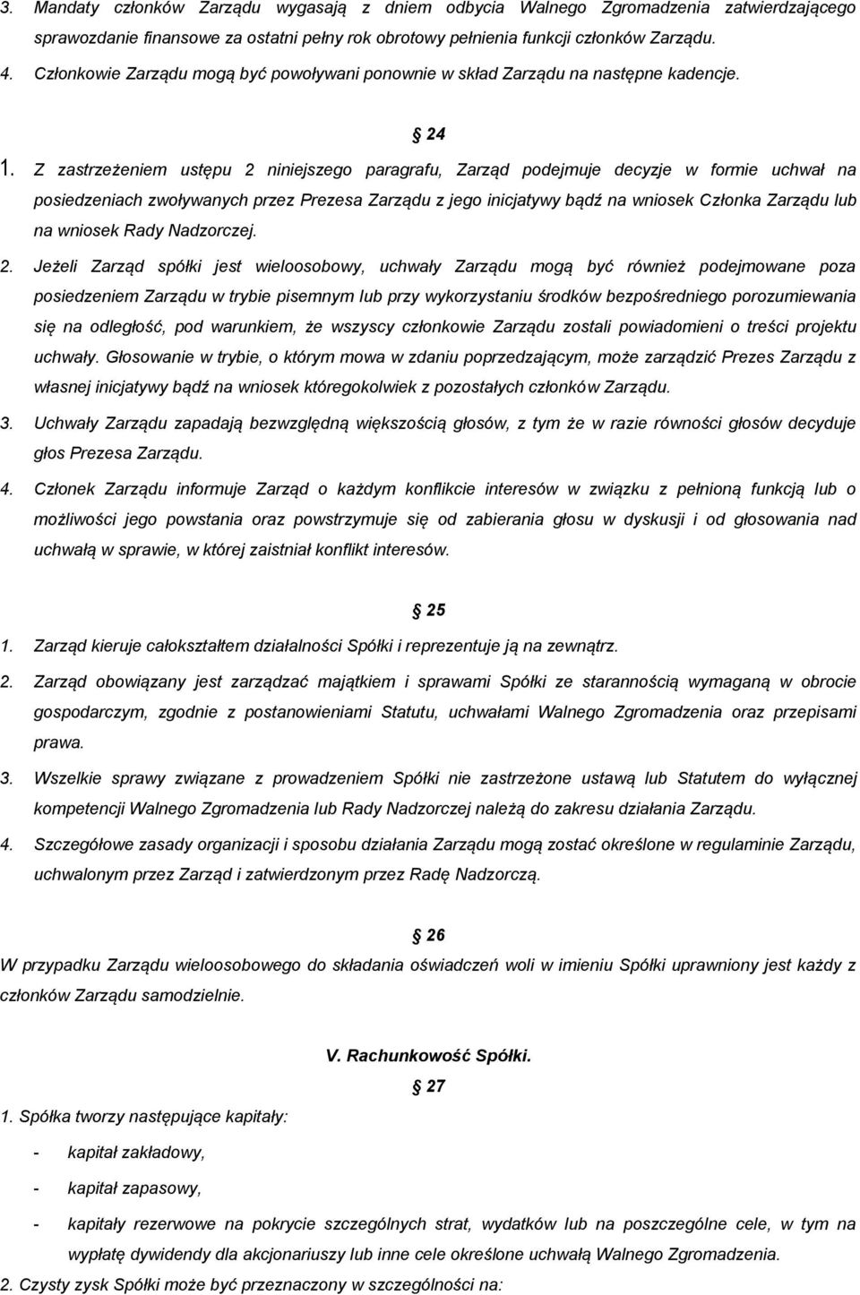 Z zastrzeżeniem ustępu 2 niniejszego paragrafu, Zarząd podejmuje decyzje w formie uchwał na posiedzeniach zwoływanych przez Prezesa Zarządu z jego inicjatywy bądź na wniosek Członka Zarządu lub na