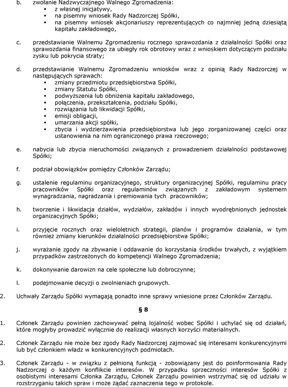 przedstawianie Walnemu Zgromadzeniu rocznego sprawozdania z działalności Spółki oraz sprawozdania finansowego za ubiegły rok obrotowy wraz z wnioskiem dotyczącym podziału zysku lub pokrycia straty; d.