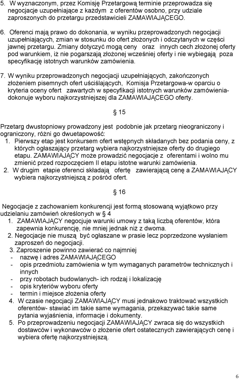 Zmiany dotyczyć mogą ceny oraz innych cech złożonej oferty pod warunkiem, iż nie pogarszają złożonej wcześniej oferty i nie wybiegają poza specyfikację istotnych warunków zamówienia. 7.