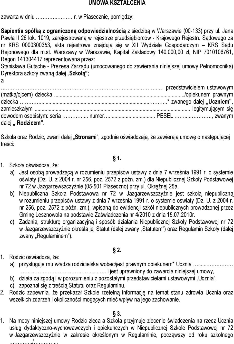 000,00 zł, NIP 7010106761, Regon 141304417 reprezentowana przez: Stanisława Gutsche - Prezesa Zarządu (umocowanego do zawierania niniejszej umowy Pełnomocnika) Dyrektora szkoły zwaną dalej Szkołą ; a.