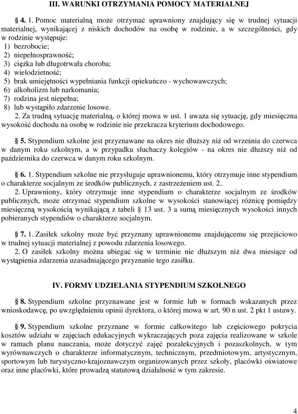 bezrobocie; 2) niepełnosprawność; 3) cięŝka lub długotrwała choroba; 4) wielodzietność; 5) brak umiejętności wypełniania funkcji opiekuńczo - wychowawczych; 6) alkoholizm lub narkomania; 7) rodzina