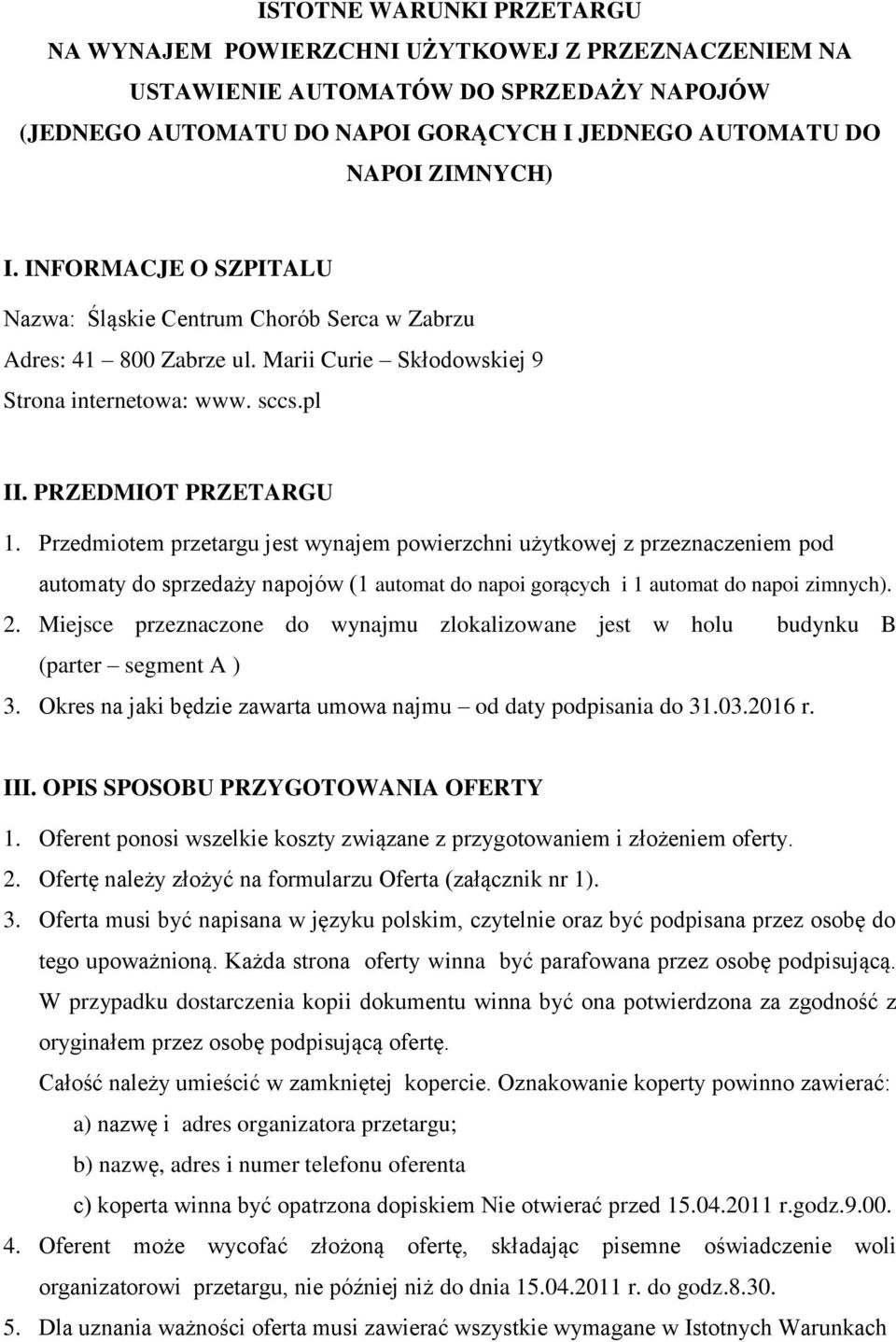 Przedmiotem przetargu jest wynajem powierzchni użytkowej z przeznaczeniem pod automaty do sprzedaży napojów (1 automat do napoi gorących i 1 automat do napoi zimnych). 2.