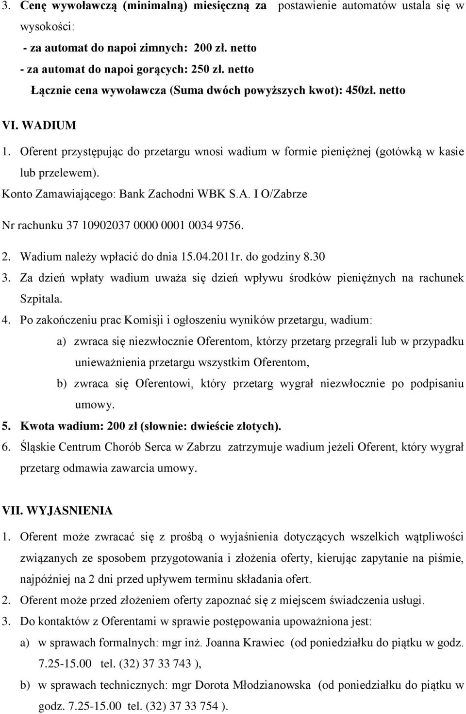 Konto Zamawiającego: Bank Zachodni WBK S.A. I O/Zabrze Nr rachunku 37 10902037 0000 0001 0034 9756. 2. Wadium należy wpłacić do dnia 15.04.2011r. do godziny 8.30 3.